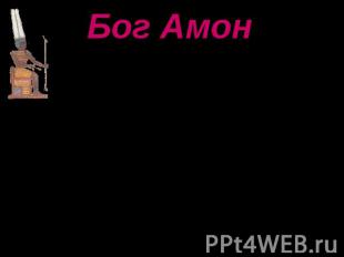 Бог Амон Амон ("сокрытый", "потаенный"), в египетской мифологии бог солнца. Свящ