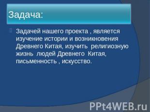 Задача: Задачей нашего проекта , является изучение истории и возникновения Древн