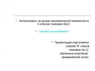 Использовать на уроках занимательной математики в 5 классах гимназии №12.Спасибо