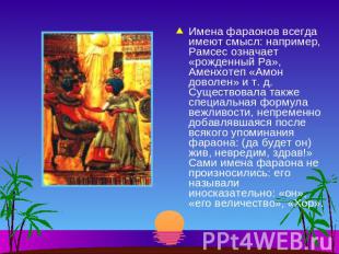 Имена фараонов всегда имеют смысл: например, Рамсес означает «рожденный Ра», Аме