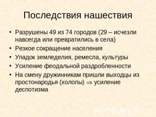 Последствия нашествия Разрушены 49 из 74 городов (29 – исчезли навсегда или прев