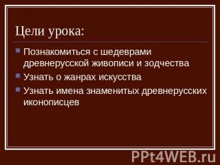 Цели урока: Познакомиться с шедеврами древнерусской живописи и зодчестваУзнать о