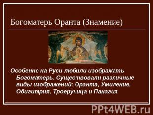 Богоматерь Оранта (Знамение) Особенно на Руси любили изображать Богоматерь. Суще