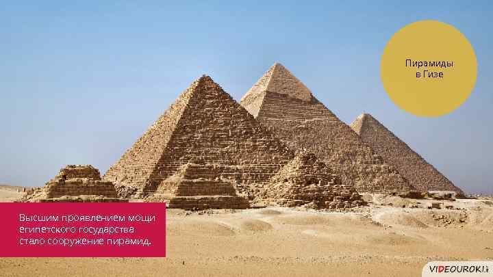 Пирамиды в Гизе Высшим проявлением мощи египетского государства стало сооружение пирамид. 