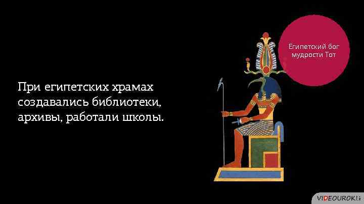 Египетский бог мудрости Тот При египетских храмах создавались библиотеки, архивы, работали школы. 