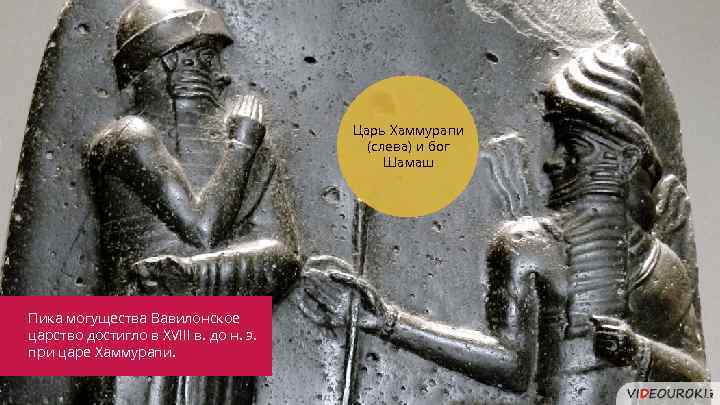Царь Хаммурапи (слева) и бог Шамаш Пика могущества Вавилонское царство достигло в XVIII в.