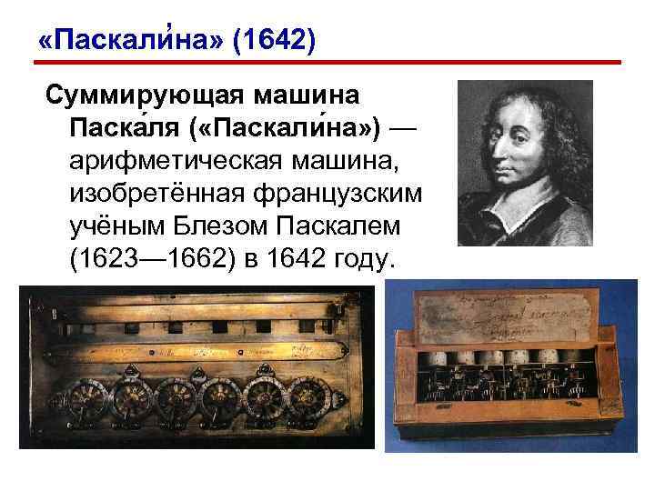 ’ «Паскалина» (1642) Суммирующая машина Паска ля ( «Паскали на» ) — арифметическая машина,