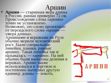 Аршин Аршин — старинная мера длины в России, равная примерно 72 см. Происхожд...
