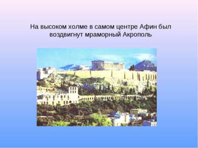 На высоком холме в самом центре Афин был воздвигнут мраморный Акрополь