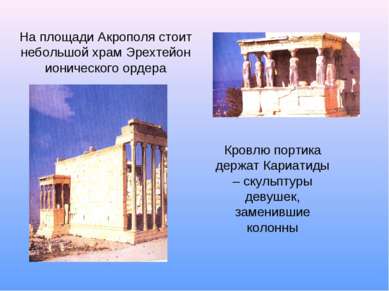 На площади Акрополя стоит небольшой храм Эрехтейон ионического ордера Кровлю ...