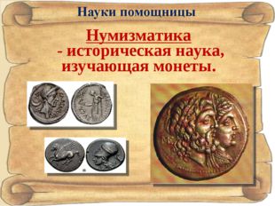 Нумизматика - историческая наука, изучающая монеты. 