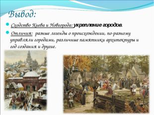 Вывод: Сходство Киева и Новгорода: укрепление городов. Отличия: разные легенд