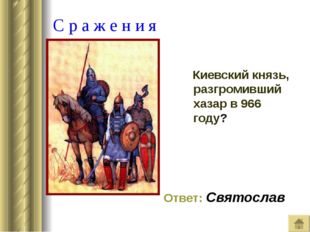 С р а ж е н и я Киевский князь, разгромивший хазар в 966 году? Ответ: Святос