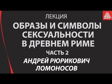 Образы и символы человеческой сексуальности в цивилизации Древнего Рима. Часть 2. Ломоносов А.Р.