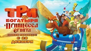 Три Богатыря и принцесса Египта. Финальный трейлер. Мультфильмы 2017