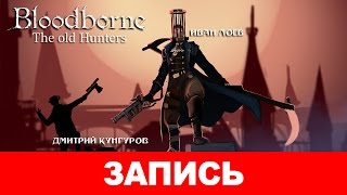 Bloodborne: The Old Hunters — Древние тайны Бюргенверта [запись]